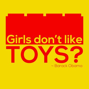 The phrase "GIRLS DON'T LIKE" printed in yellow on a red Lego style brick, itself sitting on a yellow background. Below the brick is the word TOYS and a question mark. Below that is written BARACK OBAMA, who the image quotes.